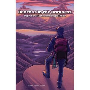 Beacons in the Darkness: Inspirational Stories from People I Know -- Bill Jordan